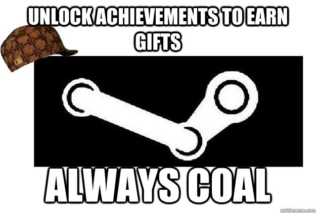 unlock achievements to earn gifts always coal  Scumbag Steam