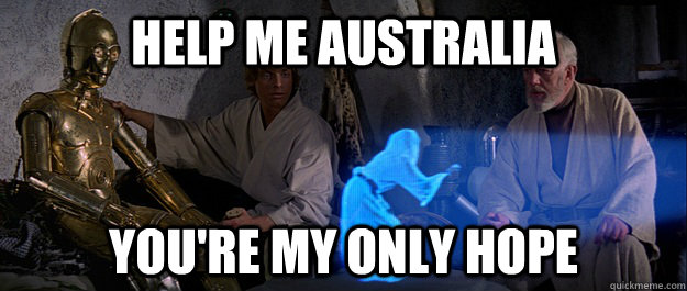 Help me Australia You're my only hope  