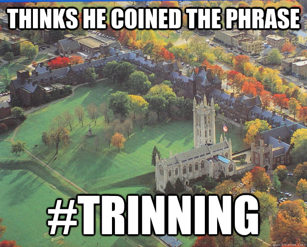 Thinks he coined the phrase #Trinning - Thinks he coined the phrase #Trinning  TrinColl