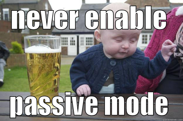 NEVER ENABLE PASSIVE MODE drunk baby