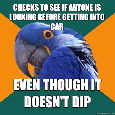Checks to see if anyone is looking before getting into car Even though it doesn't dip  Paranoid Parrot