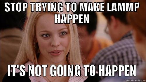 Lammp happen - STOP TRYING TO MAKE LAMMP HAPPEN IT'S NOT GOING TO HAPPEN regina george