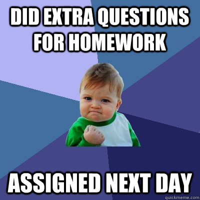 Did extra questions for homework  assigned next day  Success Kid