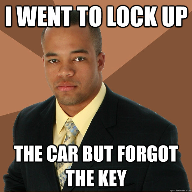 i went to lock up the car but forgot the key  Successful Black Man