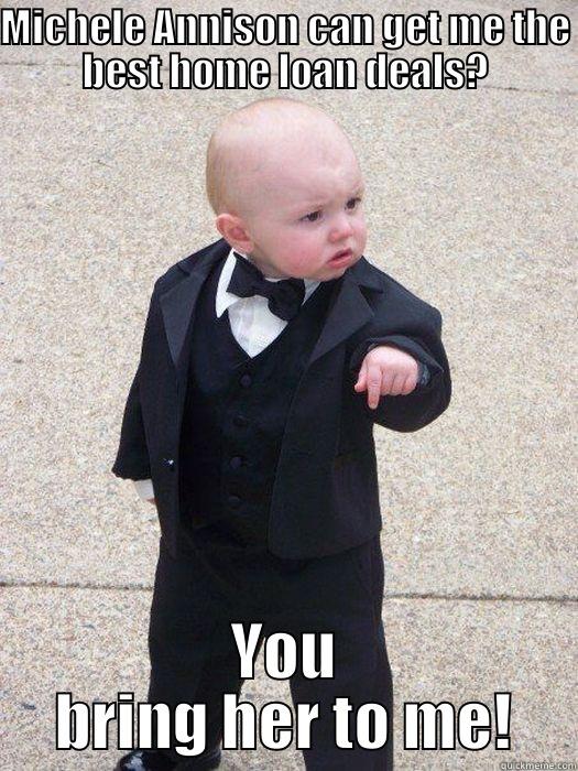 MICHELE ANNISON CAN GET ME THE BEST HOME LOAN DEALS? YOU BRING HER TO ME! Baby Godfather