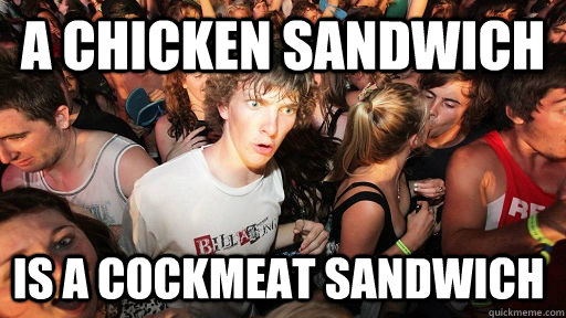 A chicken sandwich Is a cockmeat sandwich - A chicken sandwich Is a cockmeat sandwich  Sudden Clarity Clarence