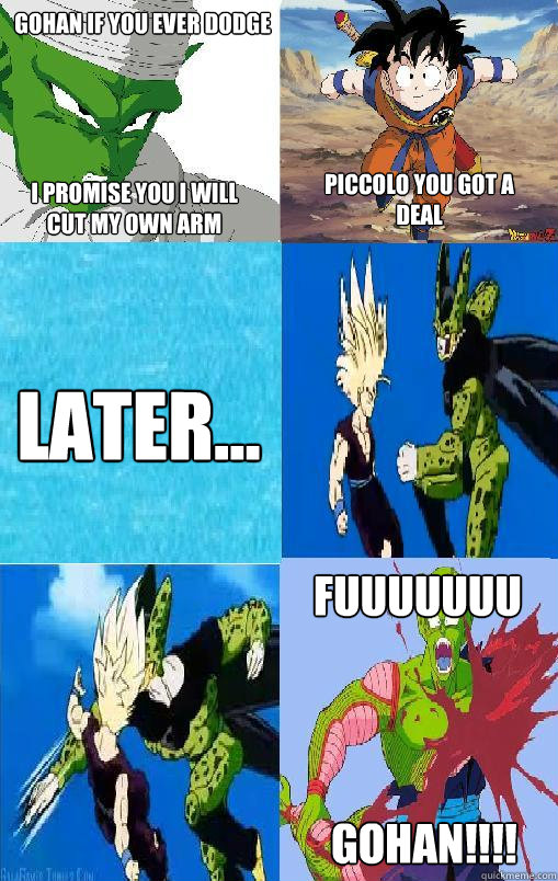 Gohan If you ever Dodge  I promise you I will cut my own Arm Piccolo You got a Deal Later... FUUUUUUU Gohan!!!! - Gohan If you ever Dodge  I promise you I will cut my own Arm Piccolo You got a Deal Later... FUUUUUUU Gohan!!!!  Gohan Dodged o.o