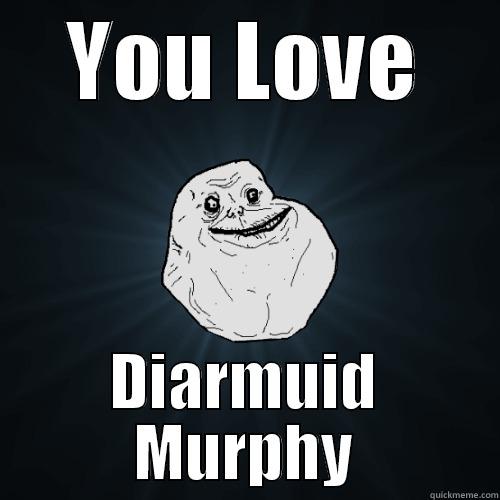 YOU LOVE DIARMUID MURPHY Forever Alone