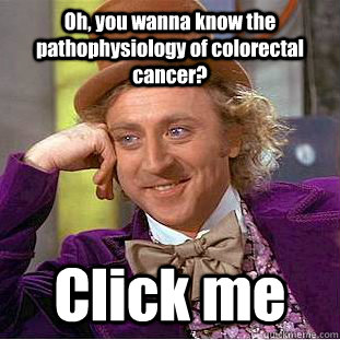 Oh, you wanna know the pathophysiology of colorectal cancer? Click me  Condescending Wonka