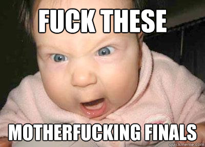 FUCK THESE MOTHERFUCKING FINALS - FUCK THESE MOTHERFUCKING FINALS  FINALS