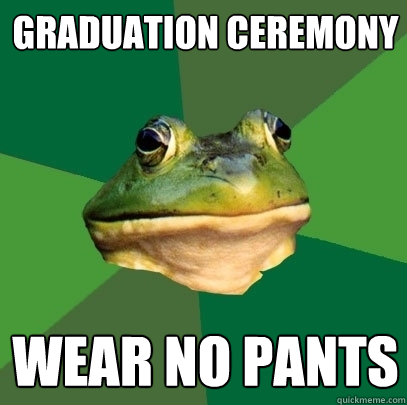 graduation ceremony wear no pants  Foul Bachelor Frog