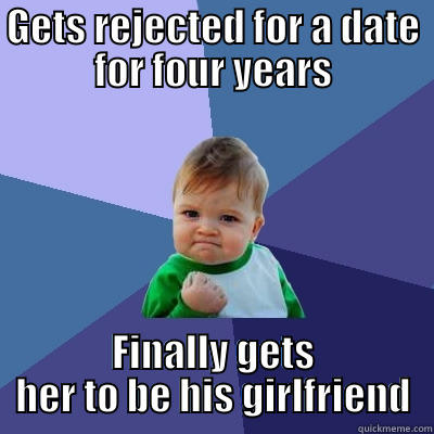 GETS REJECTED FOR A DATE FOR FOUR YEARS FINALLY GETS HER TO BE HIS GIRLFRIEND Success Kid