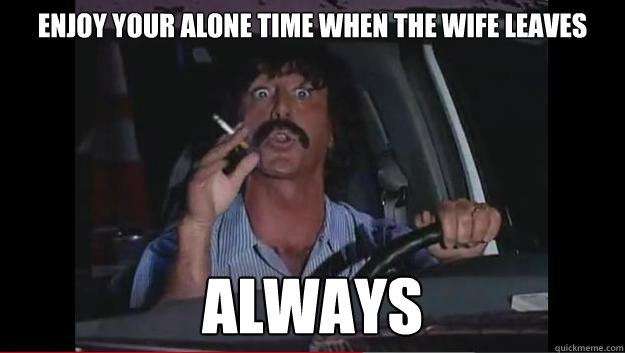 Enjoy your alone time when the wife leaves always - Enjoy your alone time when the wife leaves always  Persian Tow Truck Man
