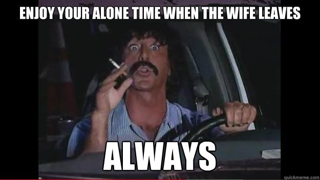 Enjoy your alone time when the wife leaves always  Persian Tow Truck Man