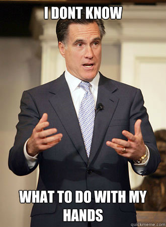 i dont know  what to do with my hands  Relatable Romney