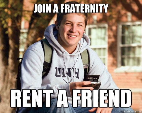 join a fraternity Rent a friend  College Freshman