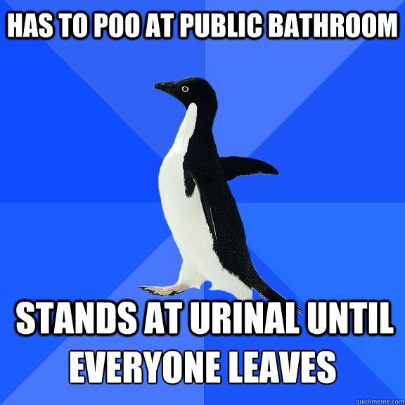 Has to poo at public bathroom  stands at urinal until  everyone leaves  Socially Awkward Penguin