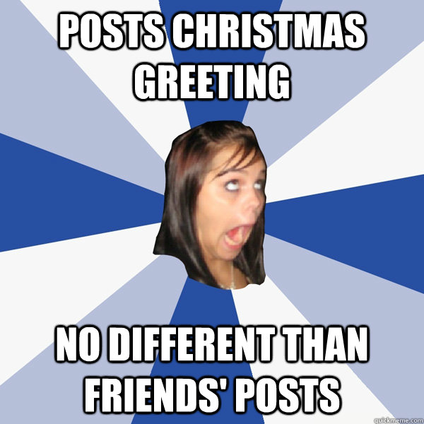 Posts christmas greeting No different than friends' posts  Annoying Facebook Girl