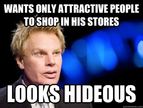 wants only attractive people to shop in his stores looks hideous - wants only attractive people to shop in his stores looks hideous  Scumbag CEO