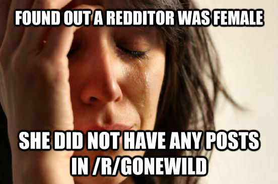 FOUND OUT A REDDITOR WAS FEMALE SHE DID NOT HAVE ANY POSTS IN /R/GONEWILD  untitled meme
