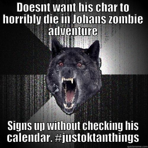 DOESNT WANT HIS CHAR TO HORRIBLY DIE IN JOHANS ZOMBIE ADVENTURE SIGNS UP WITHOUT CHECKING HIS CALENDAR. #JUSTOKTANTHINGS Insanity Wolf