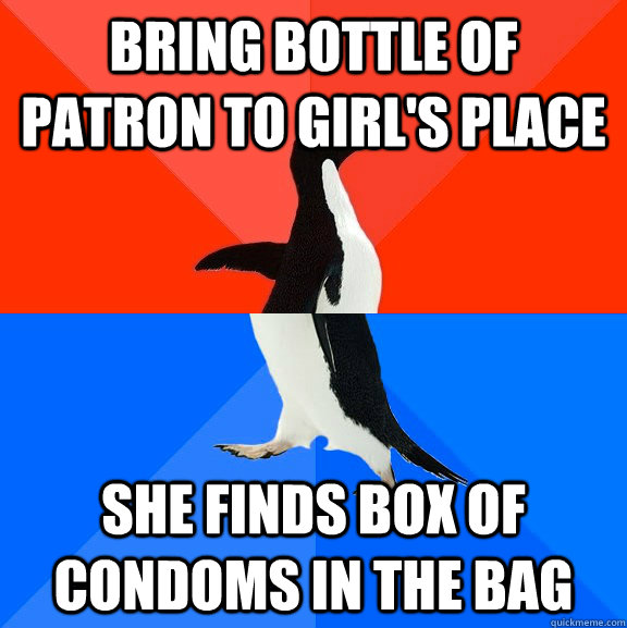 Bring bottle of Patron to girl's place she finds box of condoms in the bag  Socially Awesome Awkward Penguin