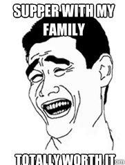 SUPPER WITH MY FAMILY totally worth it  Yao meme