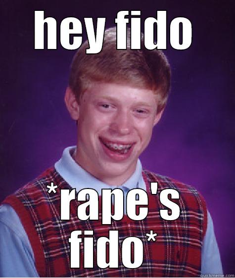 HEY FIDO *RAPE'S FIDO* Bad Luck Brian