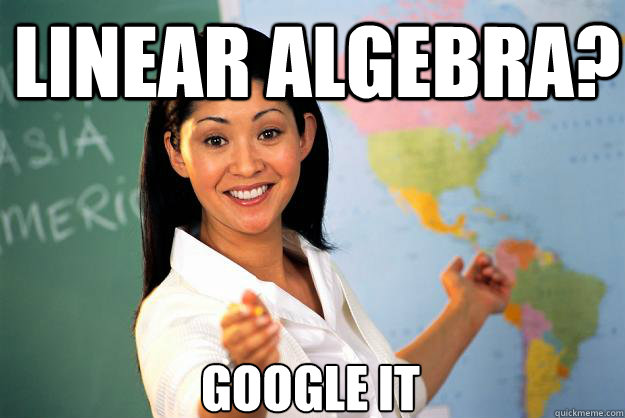 Linear Algebra? Google it  Unhelpful High School Teacher