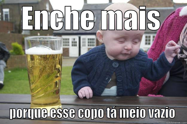 ENCHE MAIS PORQUE ESSE COPO TÁ MEIO VAZIO drunk baby