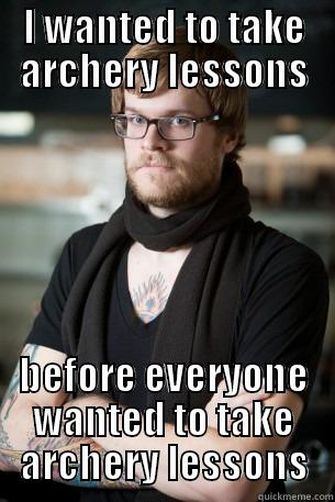 I WANTED TO TAKE ARCHERY LESSONS BEFORE EVERYONE WANTED TO TAKE ARCHERY LESSONS Hipster Barista