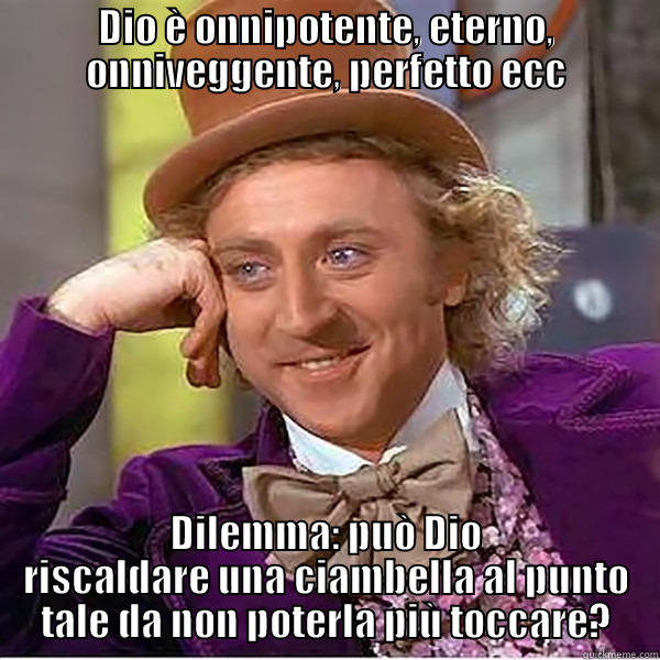 DIO È ONNIPOTENTE, ETERNO, ONNIVEGGENTE, PERFETTO ECC DILEMMA: PUÒ DIO RISCALDARE UNA CIAMBELLA AL PUNTO TALE DA NON POTERLA PIÙ TOCCARE? Misc