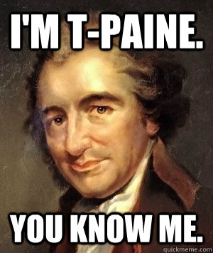 I'm T-Paine. You Know Me. - I'm T-Paine. You Know Me.  Thomas Paine