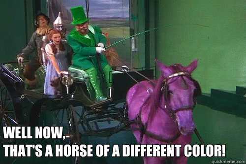 Well now,
that's a horse of a different color!  - Well now,
that's a horse of a different color!   Horse Of A Different Color