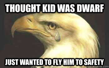 Thought kid was dwarf just wanted to fly him to safety - Thought kid was dwarf just wanted to fly him to safety  Misunderstood Eagle