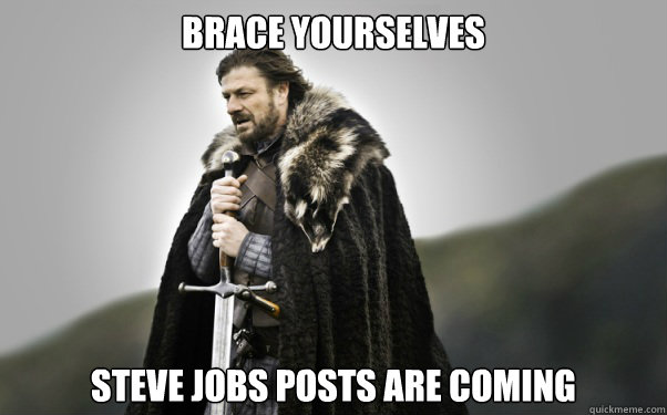BRACE YOURSELVES Steve jobs posts are coming  Ned Stark