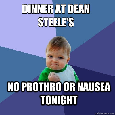 Dinner at dean steele's no prothro or nausea tonight  Success Kid