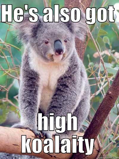 HE'S ALSO GOT  HIGH KOALAITY Misc