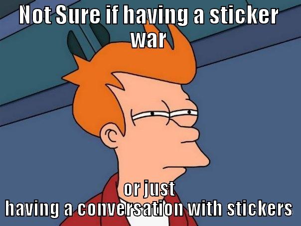 NOT SURE IF HAVING A STICKER WAR OR JUST HAVING A CONVERSATION WITH STICKERS Futurama Fry