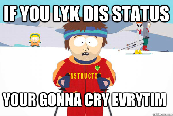 If you lyk dis status your gonna cry evrytim  Super Cool Ski Instructor