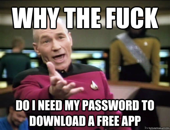 Why the fuck  Do i need my password to download a free app  Annoyed Picard HD
