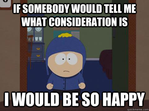 If somebody would tell me what CONSIDERATION IS i would be so happy  southpark craig