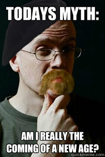 Todays Myth: Am I really the coming of a new age?   This episode of Devbusters