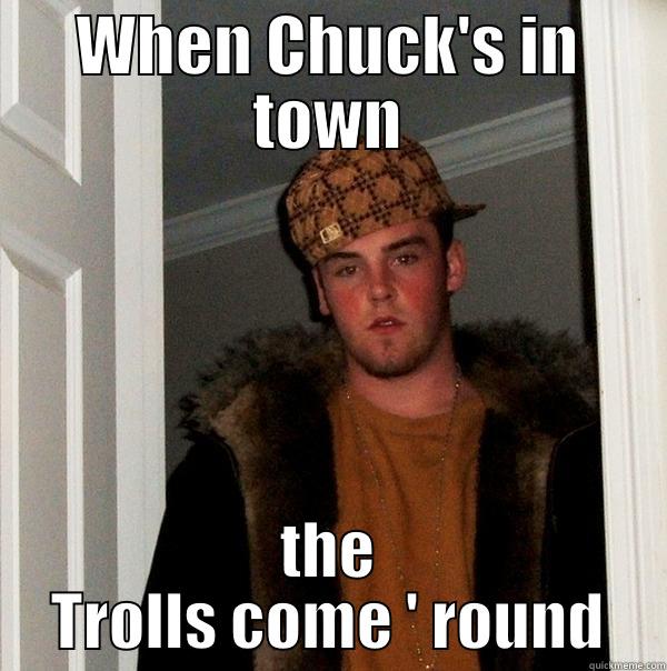WHEN CHUCK'S IN TOWN THE TROLLS COME ' ROUND Scumbag Steve