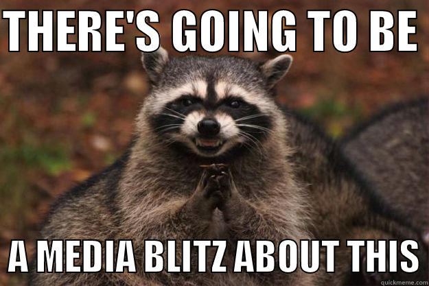 Media Blitz About This - THERE'S GOING TO BE    A MEDIA BLITZ ABOUT THIS Evil Plotting Raccoon