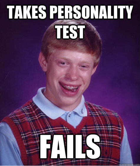 Takes personality test Fails - Takes personality test Fails  Bad Luck Brian