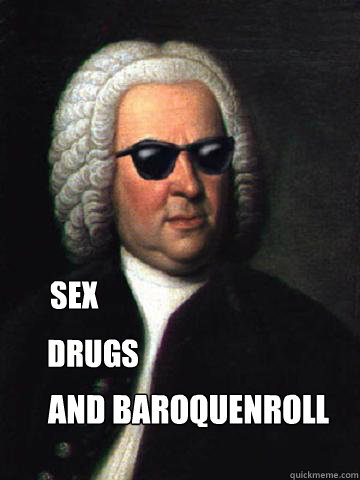 Sex            
       Drugs and baroquenroll  
