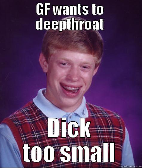 GF WANTS TO DEEPTHROAT DICK TOO SMALL Bad Luck Brian