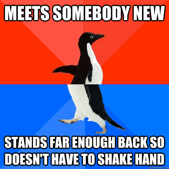 meets somebody new stands far enough back so doesn't have to shake hand  Socially Awesome Awkward Penguin