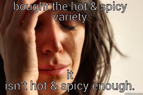 BOUGHT THE HOT & SPICY VARIETY IT ISN'T HOT & SPICY ENOUGH. First World Problems